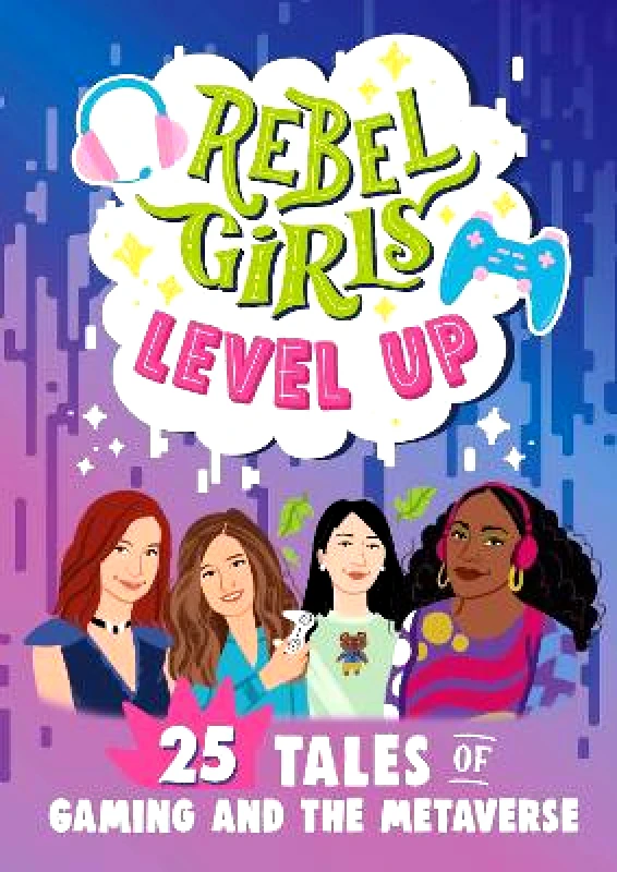 Rebel Girls Inc Rebel Girls Level Up: 25 Tales of Gaming and the Metaverse Rebel Girls Inc