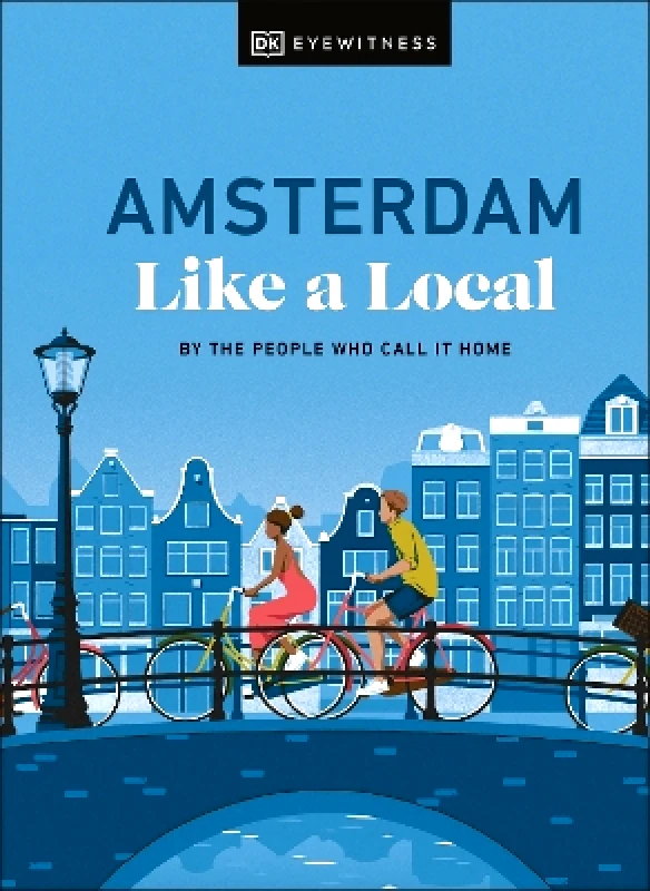DK Travel Amsterdam Like a Local: By the People Who Call It Home DK Travel