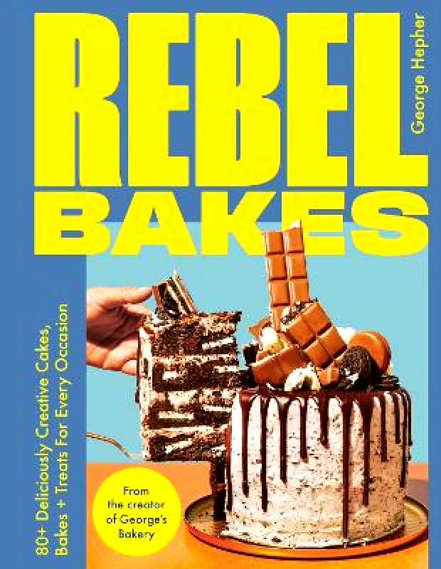 Greenfinch Rebel Bakes: 80+ Deliciously Creative Cakes, Bakes and Treats For Every Occasion – THE INSTANT SUNDAY TIMES BESTSELLER George Hepher Greenfinch 0611