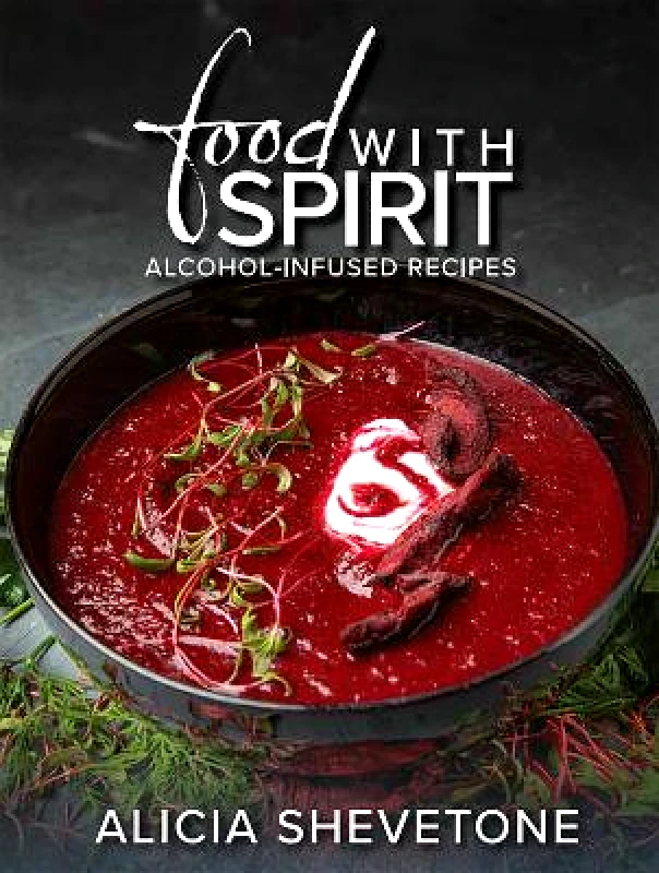 Histria LLC Food With Spirit: Alcohol-Infused Recipes Alicia Shevetone Histria LLC