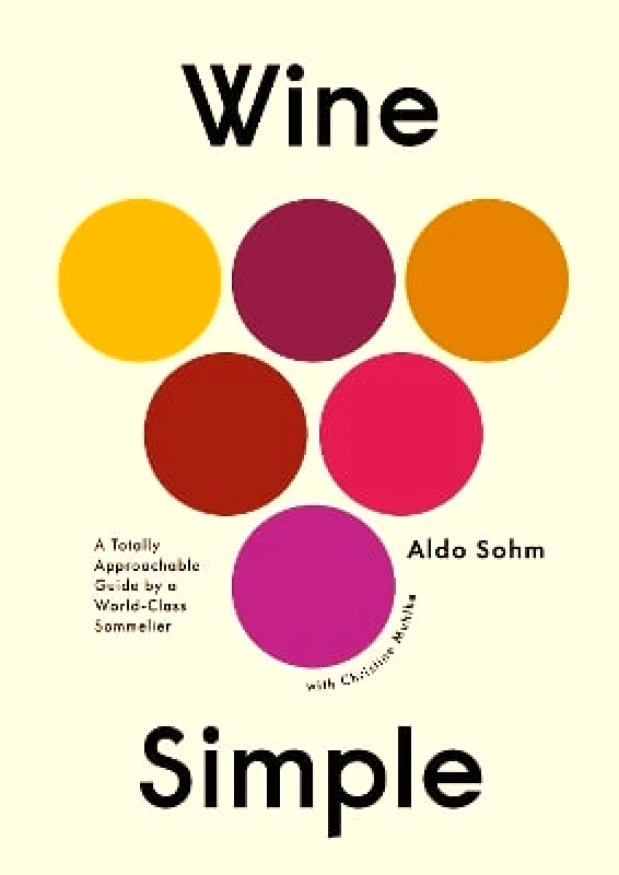 Crown Publishing Group, Division of Random House Inc Wine Simple: A Very Approachable Guide from an Otherwise Serious Sommelier Christine Muhlke Crown Publishing Group, Division of Random House Inc