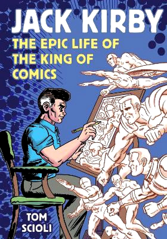 Ten Speed Press Jack Kirby: The Epic Life of the King of Comics Tom Scioli Ten Speed Press