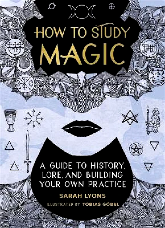 Running Press Adult How to Study Magic: A Guide to History, Lore, and Building Your Own Practice Sarah Lyons Running Press Adult 0214