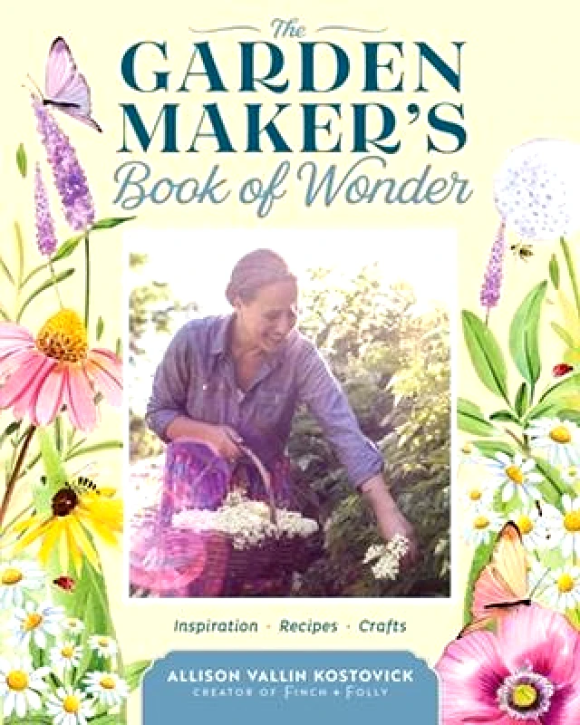 Storey Publishing LLC The Garden Maker's Book of Wonder: 162 Recipes, Crafts, Tips, Techniques, and Plants to Inspire You in Every Season Allison Vallin Kostovick Storey Publishing LLC 0829