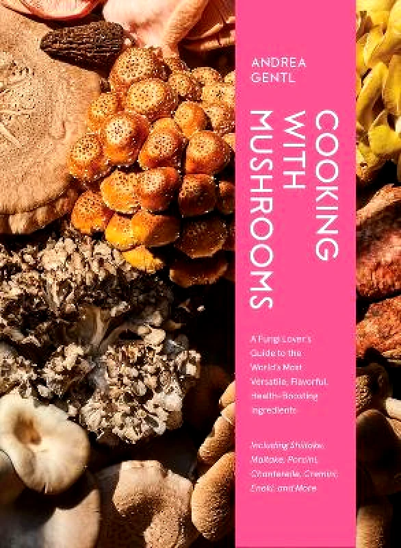 Artisan Books Cooking with Mushrooms: A Fungi Lover's Guide to the World's Most Versatile, Flavorful, Health-Boosting Ingredients Andrea Gentl Artisan Books 1103