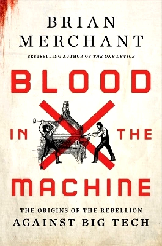 Little, Brown & Company Blood in the Machine: The Origins of the Rebellion Against Big Tech Brian Merchant Little, Brown & Company 1128