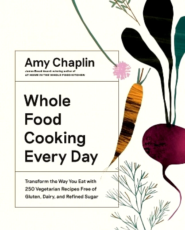 Artisan Books Whole Food Cooking Every Day: Transform the Way You Eat with 250 Vegetarian Recipes Free of Gluten, Dairy, and Refined Sugar Amy Chaplin Artisan Books 1101