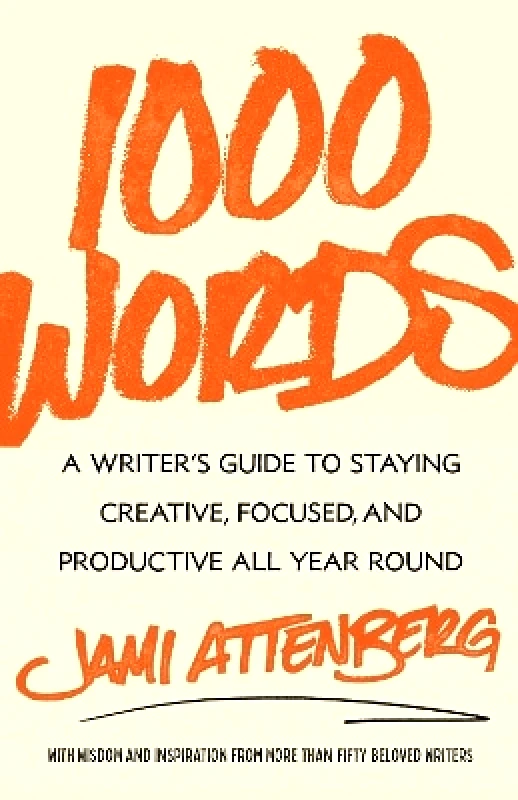 Simon Element 1000 Words: A Writer's Guide to Staying Creative, Focused, and Productive All Year Round Jami Attenberg Simon Element 0229