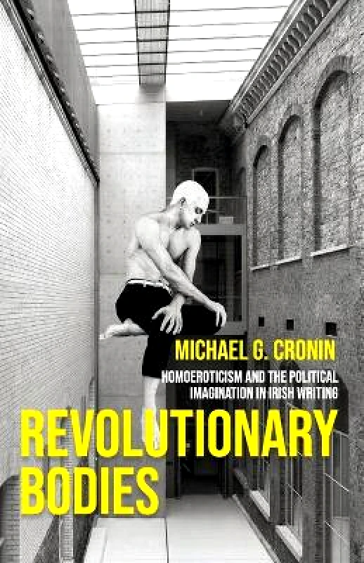 Manchester University Press Revolutionary Bodies: Homoeroticism and the Political Imagination in Irish Writing Michael G. Cronin Manchester University Press