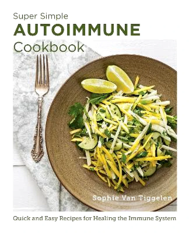 New Shoe Press Super Simple Autoimmune Cookbook: Quick and Easy Recipes for Healing the Immune System Sophie Van Tiggelen New Shoe Press 0504