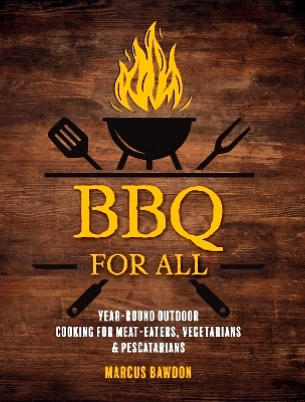 Ryland, Peters & Small Ltd BBQ For All: Year-Round Outdoor Cooking for Meat-Eaters, Vegetarians & Pescatarians Marcus Bawdon Ryland, Peters & Small Ltd