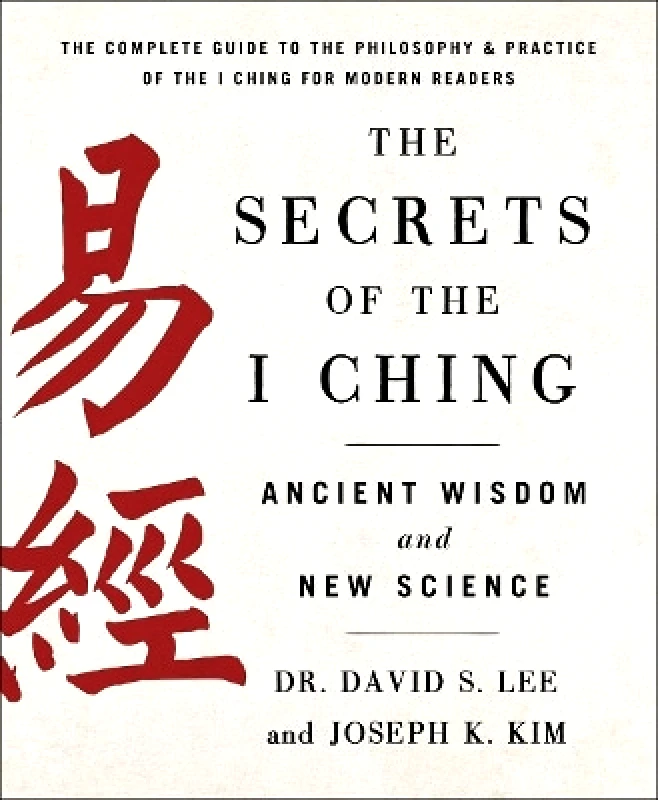 St Martin's Press The Secrets of the I Ching: Ancient Wisdom and New Science Dr. David S. Lee and Joseph K. Kim St Martin's Press 0409