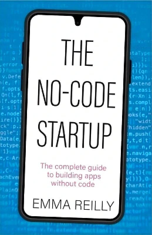 Practical Inspiration Publishing The No-Code Startup: The complete guide to building apps without code Emma Reilly Practical Inspiration Publishing 0227