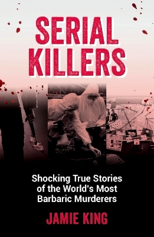 Summersdale Publishers Serial Killers: Shocking True Stories of the World's Most Barbaric Murderers Jamie King Summersdale Publishers 0514