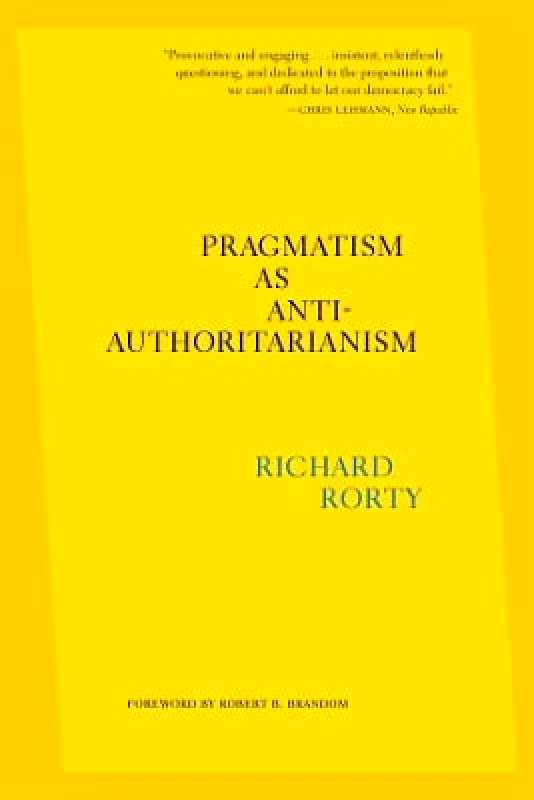 Harvard University Press Pragmatism as Anti-Authoritarianism Richard Rorty Harvard University Press 0909