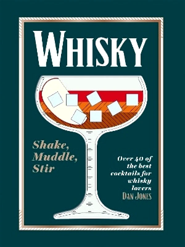 Hardie Grant Books (UK) Whisky: Shake, Muddle, Stir: Over 40 of the Best Cocktails for Whisky Lovers Dan Jones Hardie Grant Books (UK)