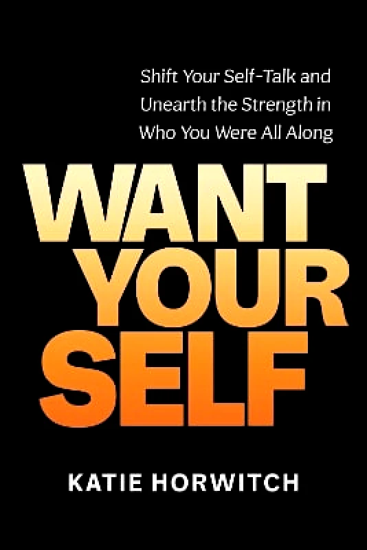 Sounds True Inc Want Your Self: Shift Your Self Talk and Unearth the Strength in Who You Were All Along Katie Horwitch Sounds True Inc 0326