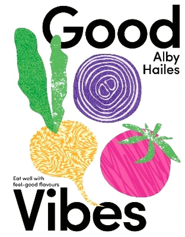 HarperCollins Publishers (New Zealand) Good Vibes: Eat well with feel-good flavours Alby Hailes HarperCollins Publishers (New Zealand)