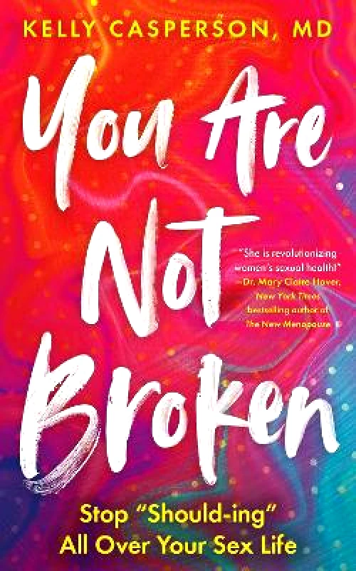 Sheldon Press You Are Not Broken: Stop "Should-ing" All Over Your Sex Life Kelly Casperson, MD Sheldon Press 0926