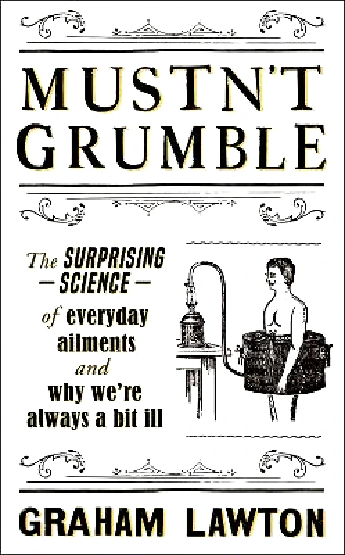 Headline Home Mustn't Grumble: The surprising science of everyday ailments and why we’re always a bit ill Graham Lawton Headline Home 0914