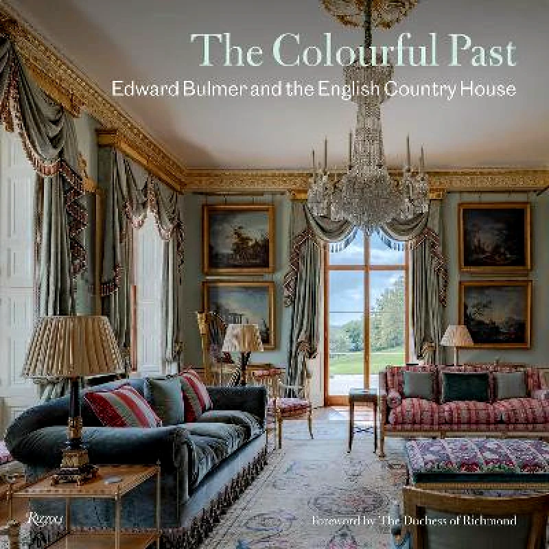 Rizzoli International Publications The Colourful Past: Edward Bulmer and the English Country House Rizzoli International Publications