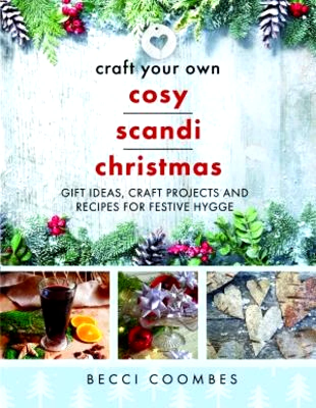 White Owl Craft Your Own Cosy Scandi Christmas: Gift Ideas, Craft Projects and Recipes for Festive Hygge Becci Coombes White Owl