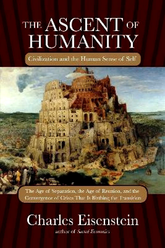 North Atlantic Books,U.S. The Ascent of Humanity: Civilization and the Human Sense of Self Charles Eisenstein North Atlantic Books,U.S.
