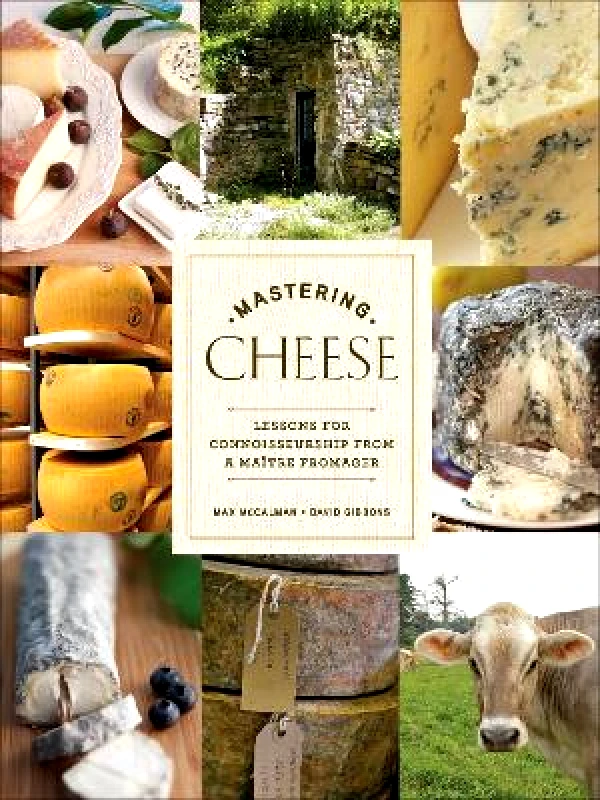 Crown Publishing Group, Division of Random House Inc Mastering Cheese: Lessons for Connoisseurship from a Maître Fromager David Gibbons Crown Publishing Group, Division of Random House Inc
