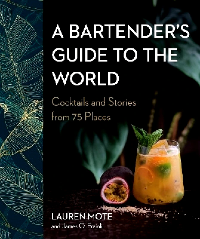 Appetite by Random House A Bartender's Guide To The World: Cocktails and Stories from 75 Places James O. Fraioli Appetite by Random House
