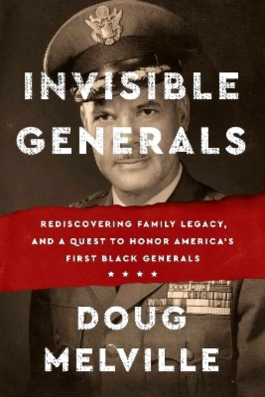 Atria/Black Privilege Publishing Invisible Generals: Rediscovering Family Legacy, and a Quest to Honor America's First Black Generals Doug Melville Atria/Black Privilege Publishing 1207