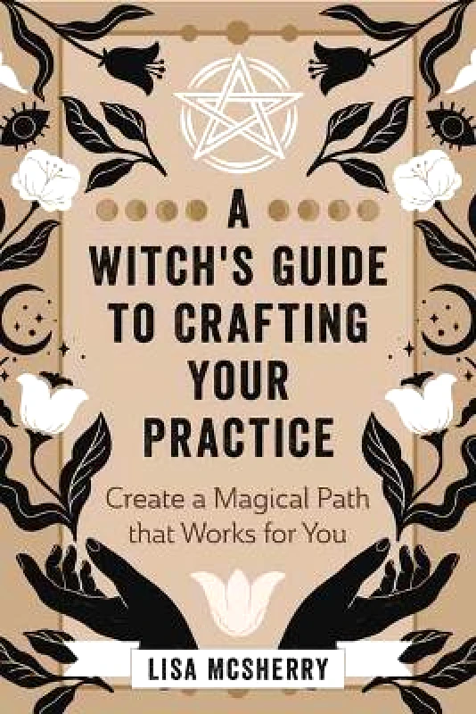 Llewellyn Publications,U.S. A Witch's Guide to Crafting Your Practice: Create a Magical Path that Works for You Lisa McSherry Llewellyn Publications,U.S.