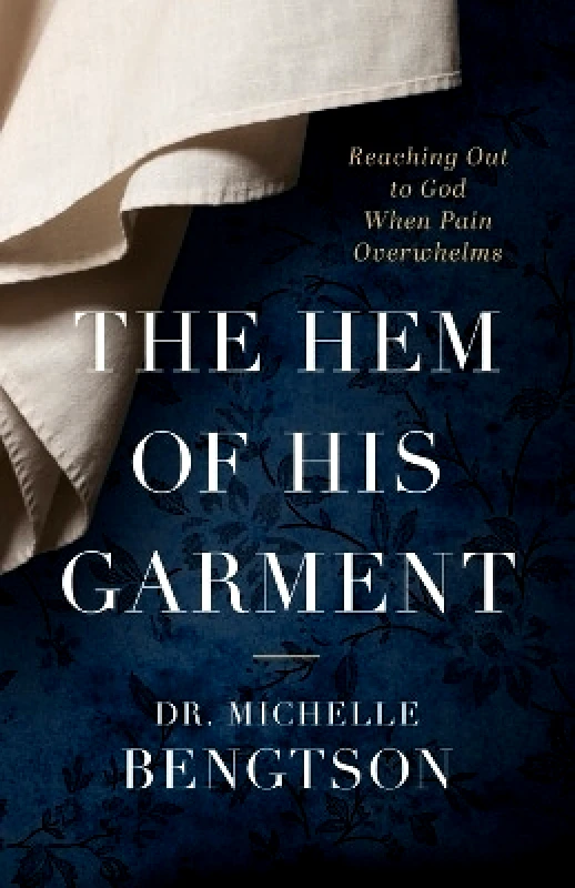 Revell, a division of Baker Publishing Group The Hem of His Garment – Reaching Out to God When Pain Overwhelms Dr. Michelle Bengtson Revell, a division of Baker Publishing Group