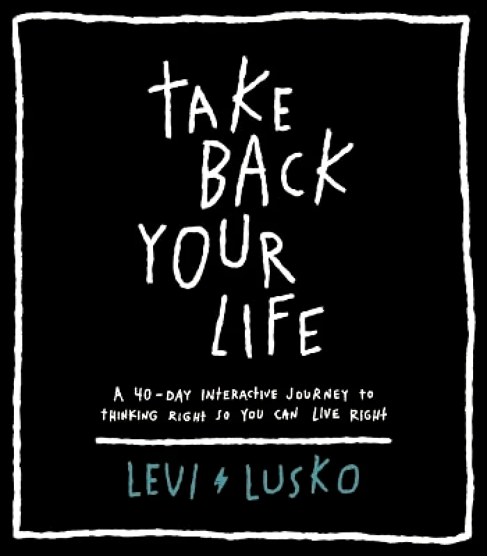 Thomas Nelson Publishers Take Back Your Life: A 40-Day Interactive Journey to Thinking Right So You Can Live Right Levi Lusko Thomas Nelson Publishers