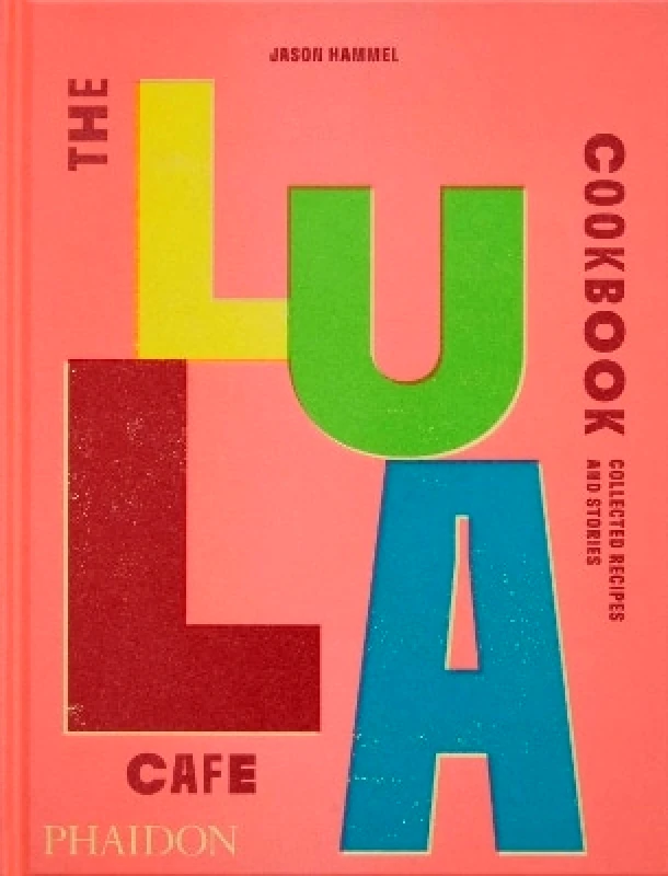 Phaidon Press Ltd The Lula Cafe Cookbook: Collected Recipes and Stories Jason Hammel Phaidon Press Ltd 0912