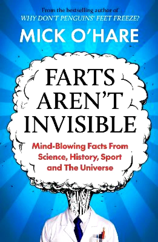 Bedford Square Publishers Farts Aren't Invisible: Mind-Blowing Facts From Science, History, Sport and The Universe Mick O'Hare Bedford Square Publishers
