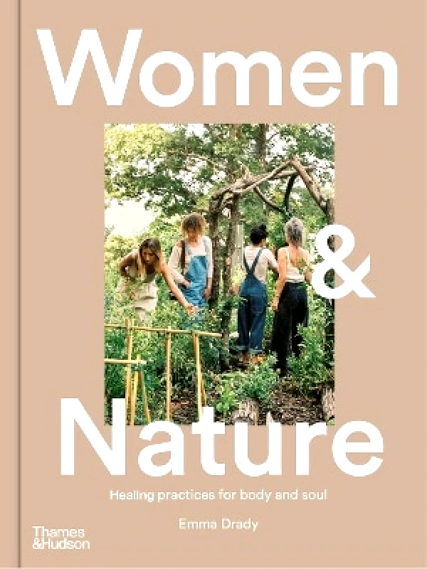 Thames and Hudson (Australia) Pty Ltd Women & Nature: Healing practices for body and soul Emma Drady Thames and Hudson (Australia) Pty Ltd 0926