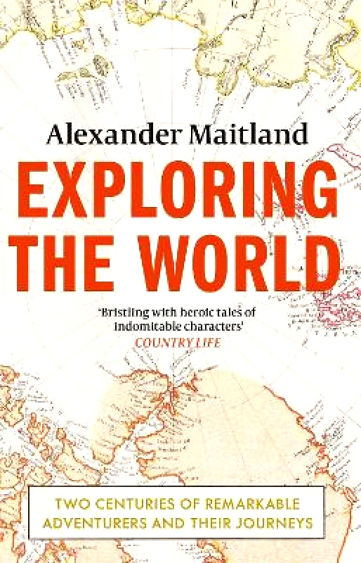 Weidenfeld & Nicolson Exploring the World: Two centuries of remarkable adventurers and their journeys Alexander Maitland Weidenfeld & Nicolson 0130