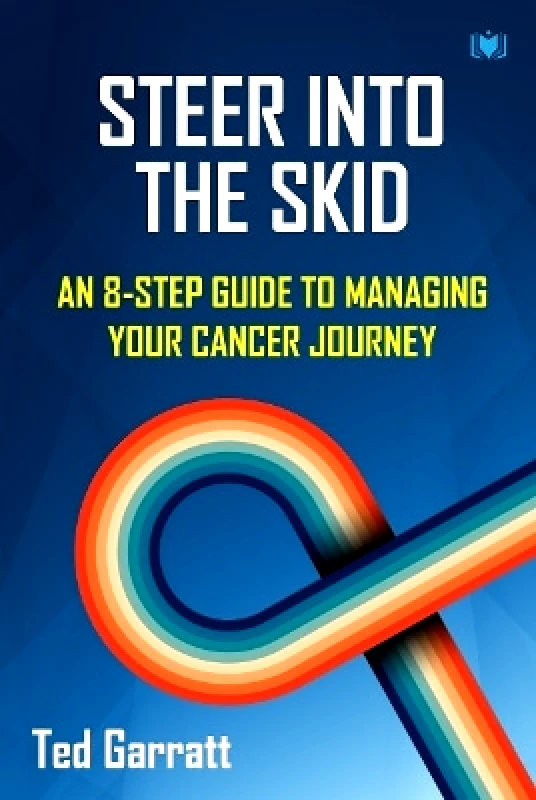 Hawksmoor Publishing Steer Into The Skid: An 8-Step Guide to Managing Your Cancer Journey Ted Garratt Hawksmoor Publishing