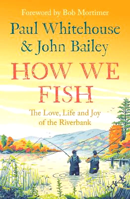 Mudlark How We Fish: The Love, Life and Joy of the Riverbank John Bailey Mudlark 1224