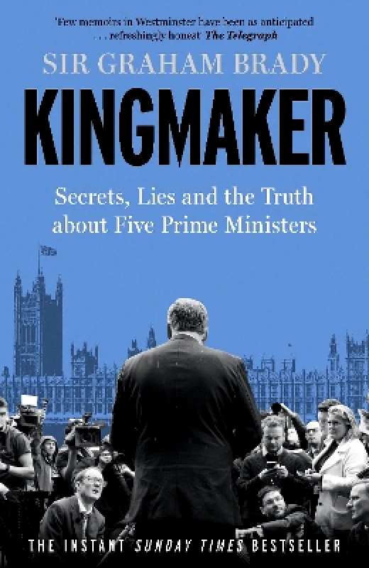 Bonnier Books Ltd Kingmaker: Secrets, Lies, and the Truth about Five Prime Ministers Sir Graham Brady Bonnier Books Ltd