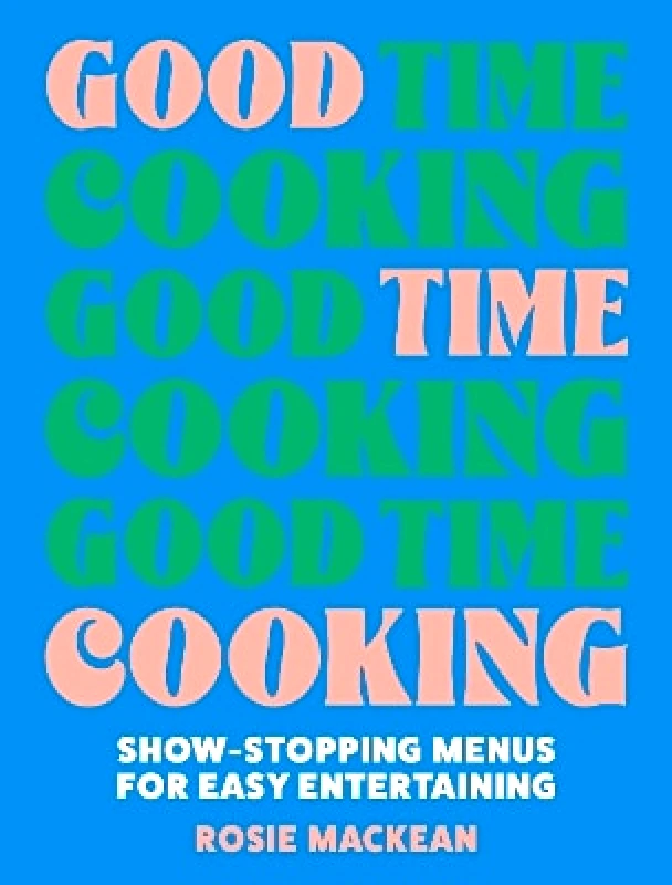 Pavilion Good Time Cooking: Show-stopping menus for easy entertaining Rosie Mackean Pavilion