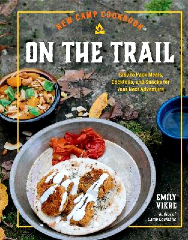 Harvard Common Press,U.S. New Camp Cookbook On the Trail: Easy-to-Pack Meals, Cocktails, and Snacks for Your Next Adventure Emily Vikre Harvard Common Press,U.S. 0718