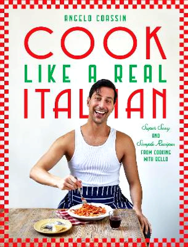 Hardie Grant Books (UK) Cook Like a Real Italian: Super Sexy and Simple Recipes from Cooking with Bello Angelo Coassin Hardie Grant Books (UK)