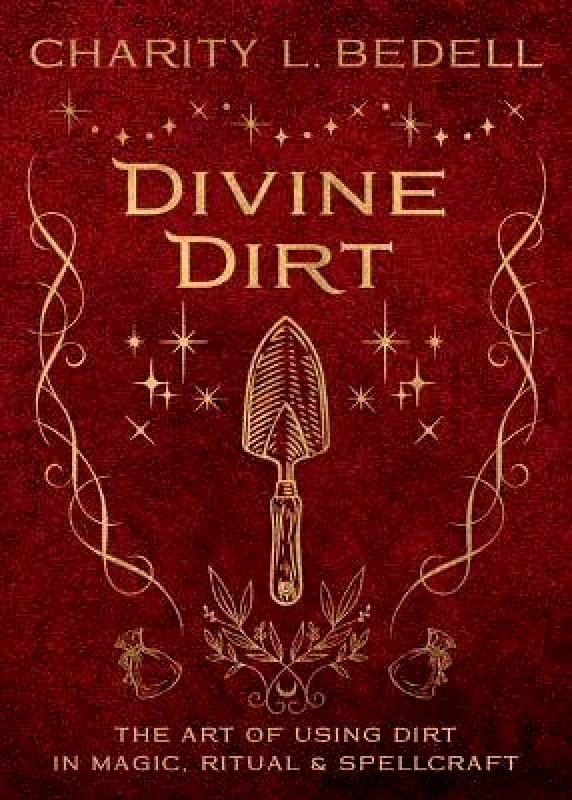 Llewellyn Publications,U.S. Divine Dirt: The Art of Using Dirt in Magic, Ritual & Spellcraft Charity L. Bedell Llewellyn Publications,U.S.