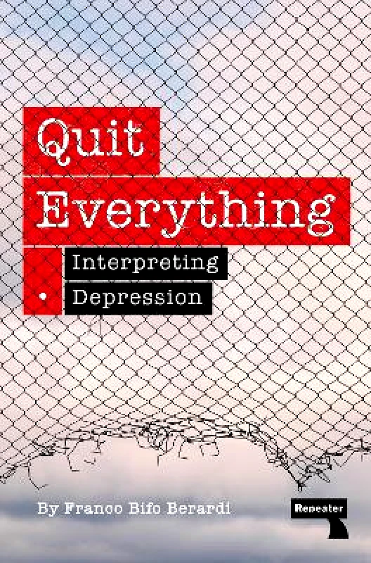 Repeater Books Quit Everything: Interpreting Depression Franco Berardi Repeater Books