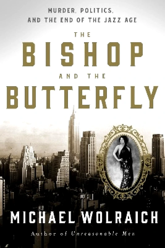 Union Square & Co. The Bishop and the Butterfly: Murder, Politics, and the End of the Jazz Age Michael Wolraich Union Square & Co. 0523