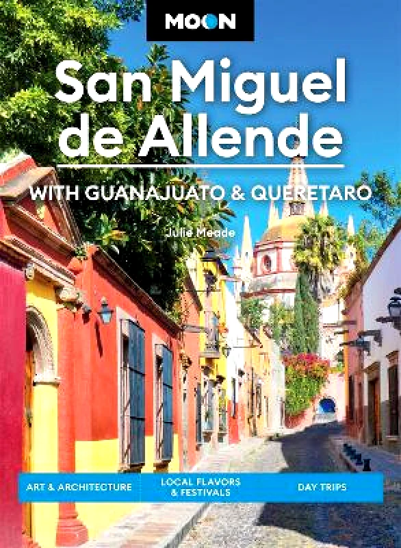 Moon Travel Moon San Miguel de Allende (Fourth Edition) Julie Meade Moon Travel 1029