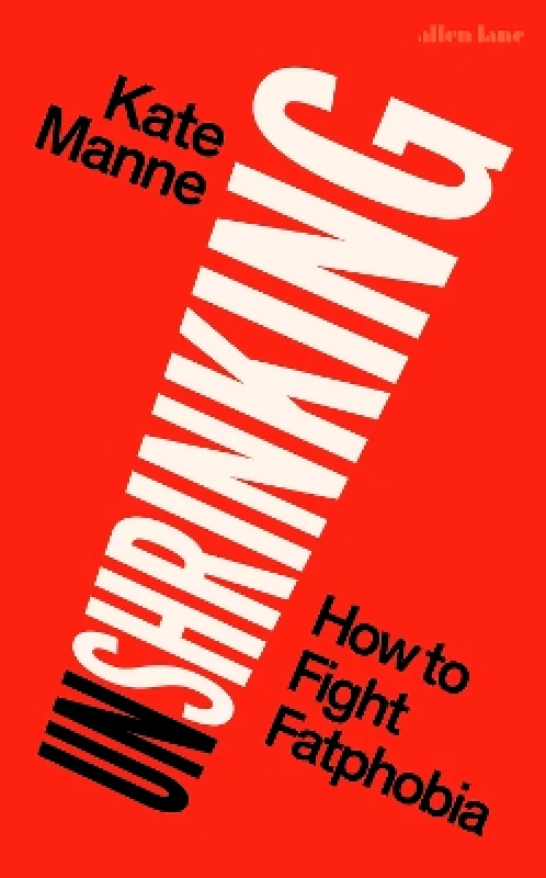 Allen Lane Unshrinking: How to Fight Fatphobia Kate Manne Allen Lane
