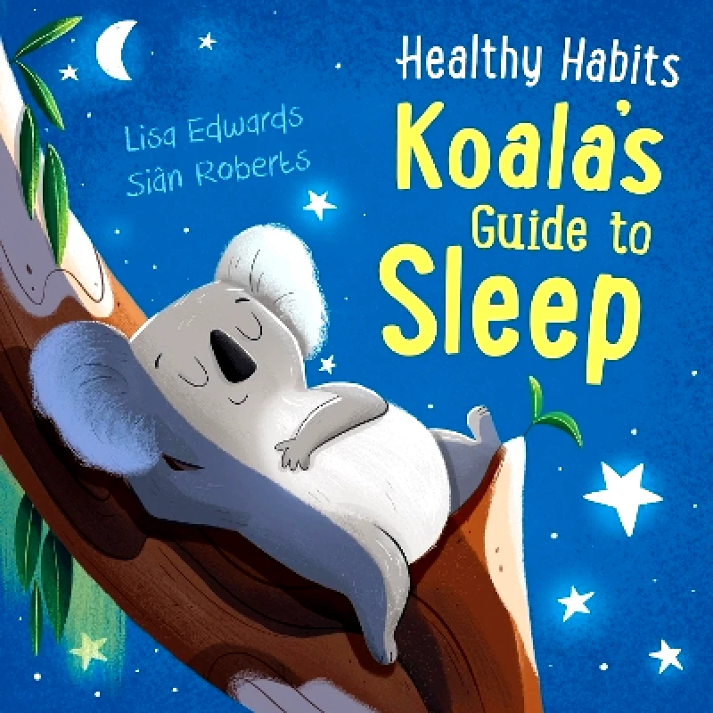 Franklin Watts Ltd Healthy Habits: Koala's Guide to Sleep Lisa Edwards Franklin Watts Ltd 0314