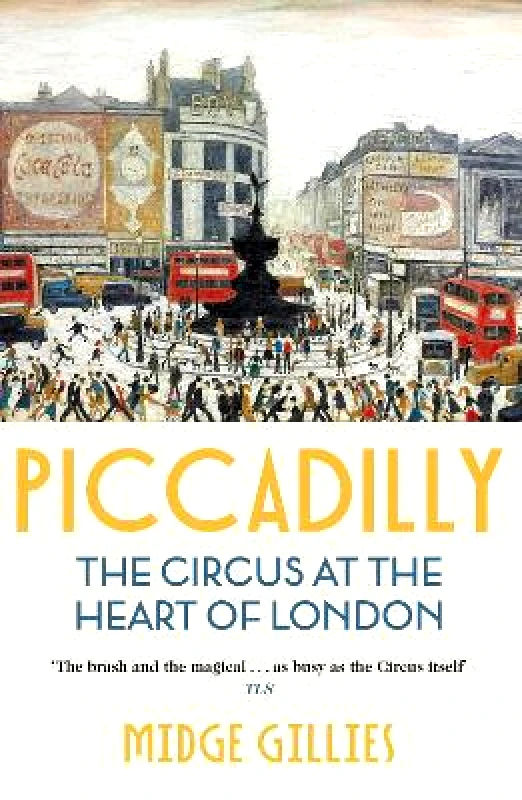Two Roads Piccadilly: The Circus at the Heart of London Midge Gillies Two Roads 0608